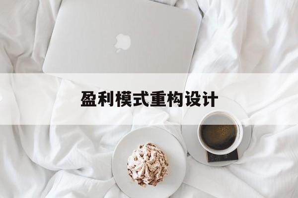 盈利模式重构设计(盈利模式重构设计方案)阳江市 盈利模式重构设计(盈利模式重构设计方案)阳江市